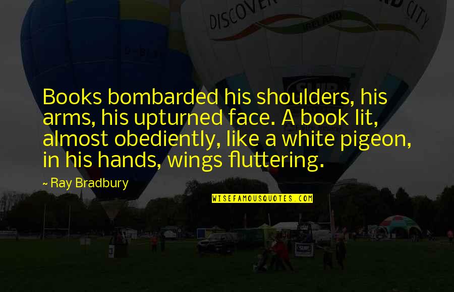 Upturned Quotes By Ray Bradbury: Books bombarded his shoulders, his arms, his upturned