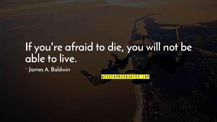 Upuan Drawing Quotes By James A. Baldwin: If you're afraid to die, you will not Upuan Drawing Quotes By James A. Baldwin: If you're afraid to die, you will not