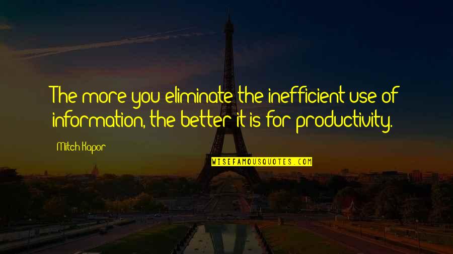 Upul Shantha Sannasgala Quotes By Mitch Kapor: The more you eliminate the inefficient use of Upul Shantha Sannasgala Quotes By Mitch Kapor: The more you eliminate the inefficient use of
