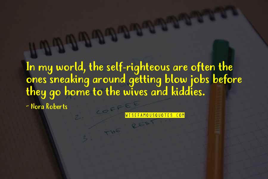 Upul Shantha Sannasgala Quotes By Nora Roberts: In my world, the self-righteous are often the Upul Shantha Sannasgala Quotes By Nora Roberts: In my world, the self-righteous are often the