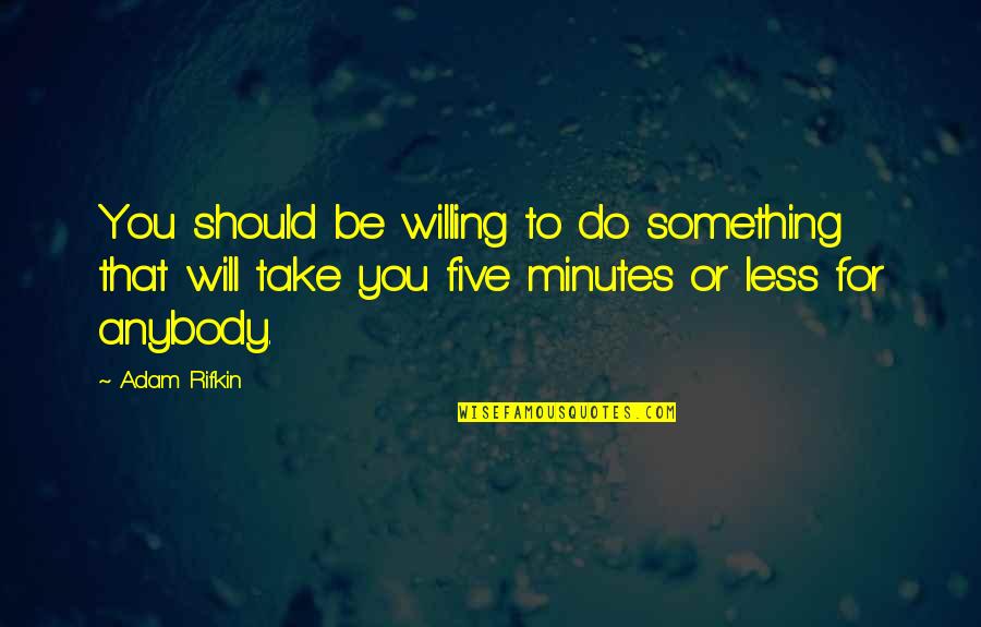 Upura Spa Quotes By Adam Rifkin: You should be willing to do something that