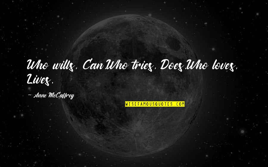 Upward And Onward Quotes By Anne McCaffrey: Who wills, Can.Who tries, Does.Who loves, Lives. Upward And Onward Quotes By Anne McCaffrey: Who wills, Can.Who tries, Does.Who loves, Lives.