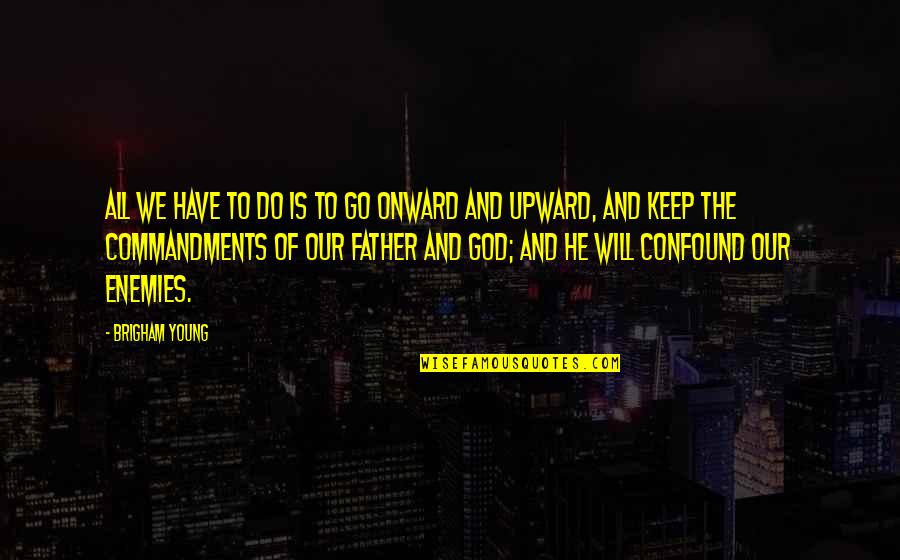 Upward And Onward Quotes By Brigham Young: All we have to do is to go Upward And Onward Quotes By Brigham Young: All we have to do is to go