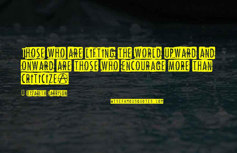 Upward And Onward Quotes By Elizabeth Harrison: Those who are lifting the world upward and Upward And Onward Quotes By Elizabeth Harrison: Those who are lifting the world upward and