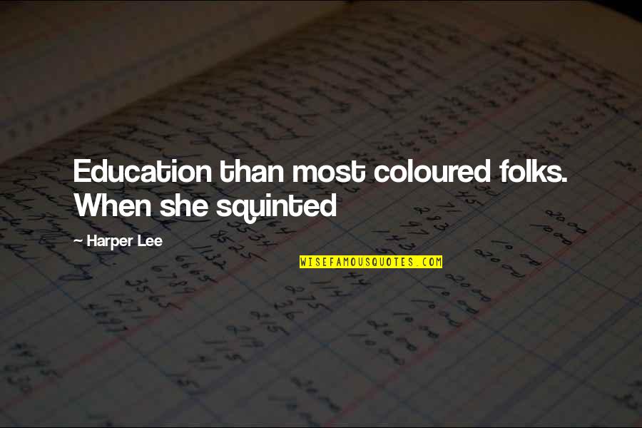 Upward And Onward Quotes By Harper Lee: Education than most coloured folks. When she squinted