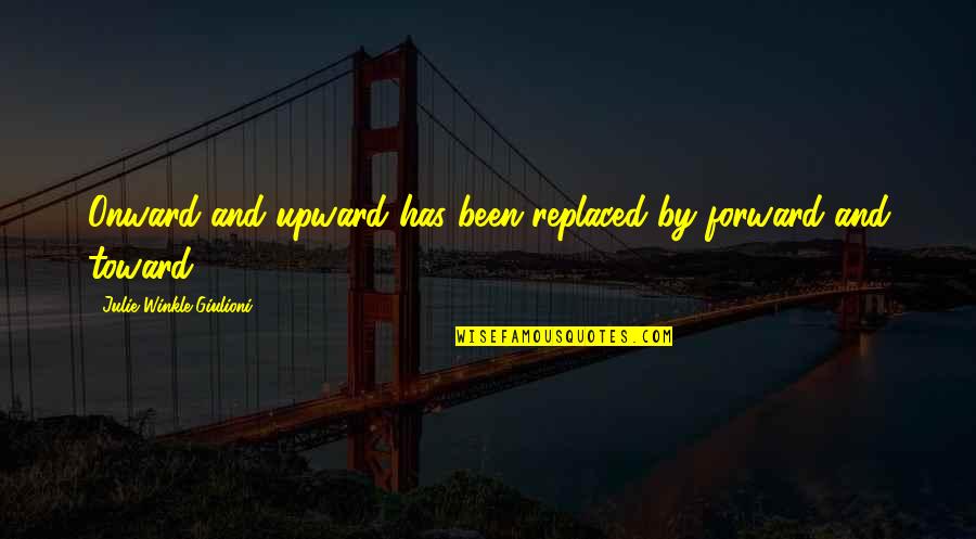 Upward And Onward Quotes By Julie Winkle Giulioni: Onward and upward has been replaced by forward Upward And Onward Quotes By Julie Winkle Giulioni: Onward and upward has been replaced by forward
