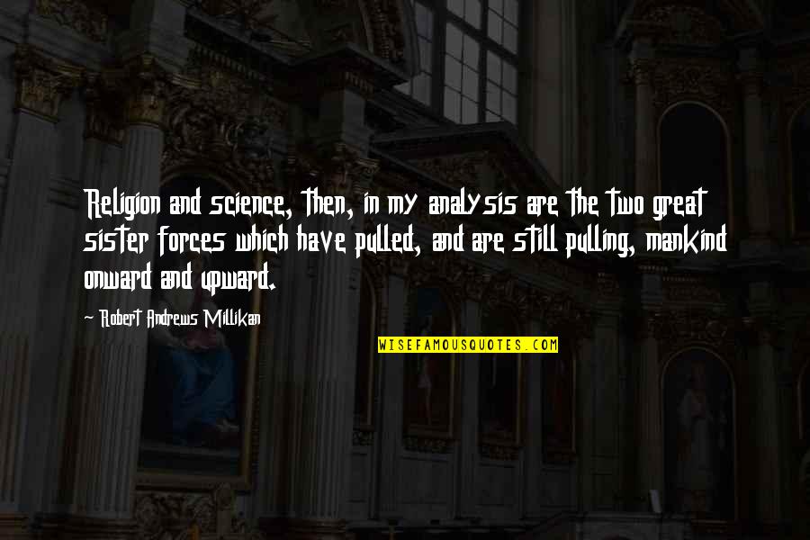 Upward And Onward Quotes By Robert Andrews Millikan: Religion and science, then, in my analysis are Upward And Onward Quotes By Robert Andrews Millikan: Religion and science, then, in my analysis are