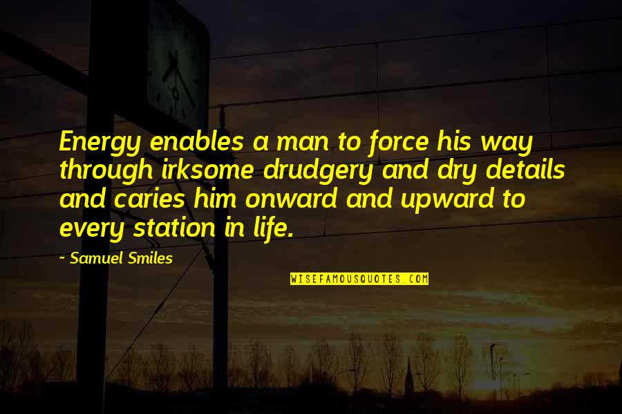 Upward And Onward Quotes By Samuel Smiles: Energy enables a man to force his way