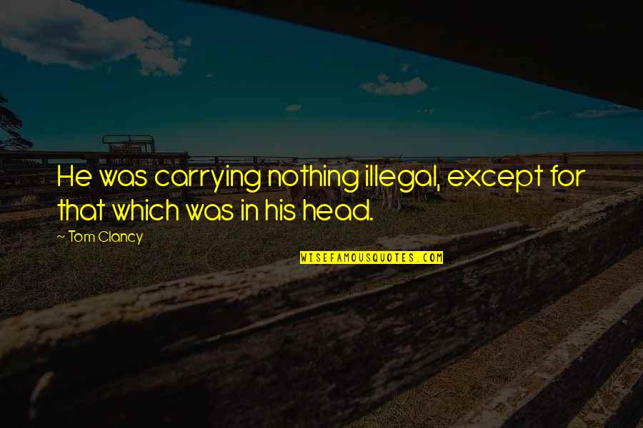 Upward And Onward Quotes By Tom Clancy: He was carrying nothing illegal, except for that
