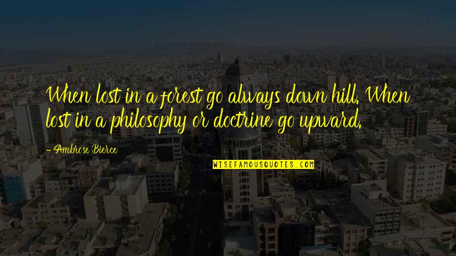 Upward Quotes By Ambrose Bierce: When lost in a forest go always down Upward Quotes By Ambrose Bierce: When lost in a forest go always down