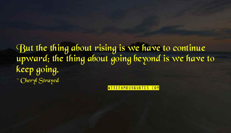 Upward Quotes By Cheryl Strayed: But the thing about rising is we have Upward Quotes By Cheryl Strayed: But the thing about rising is we have