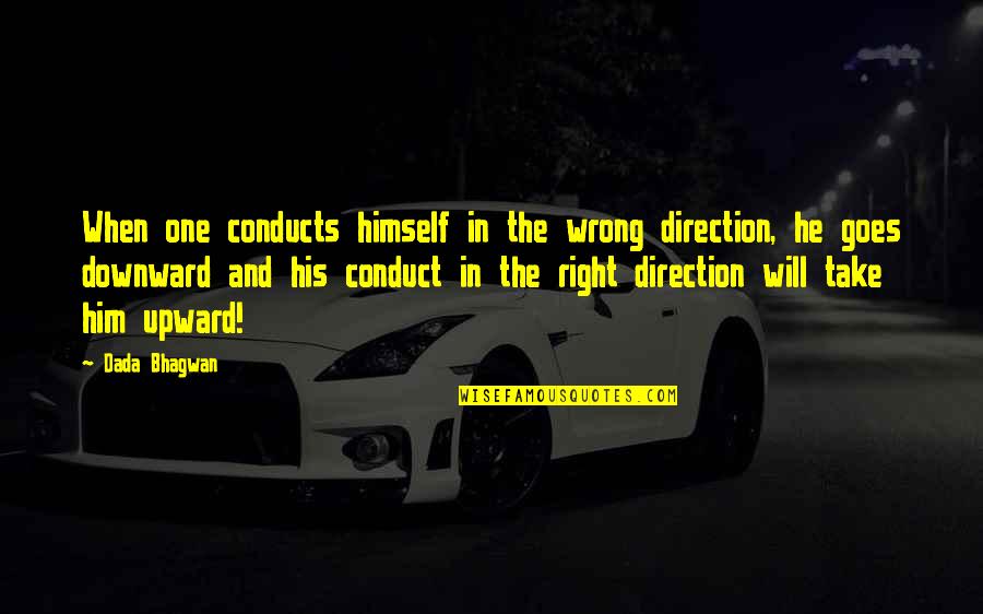 Upward Quotes By Dada Bhagwan: When one conducts himself in the wrong direction, Upward Quotes By Dada Bhagwan: When one conducts himself in the wrong direction,