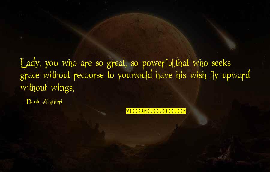 Upward Quotes By Dante Alighieri: Lady, you who are so great, so powerful,that