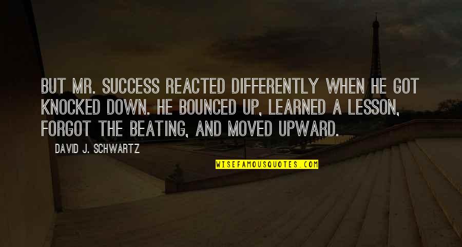 Upward Quotes By David J. Schwartz: But Mr. Success reacted differently when he got Upward Quotes By David J. Schwartz: But Mr. Success reacted differently when he got