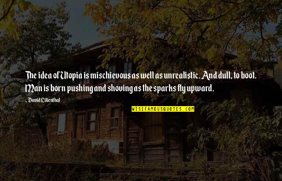 Upward Quotes By David Lilienthal: The idea of Utopia is mischievous as well Upward Quotes By David Lilienthal: The idea of Utopia is mischievous as well