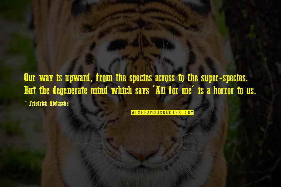 Upward Quotes By Friedrich Nietzsche: Our way is upward, from the species across Upward Quotes By Friedrich Nietzsche: Our way is upward, from the species across