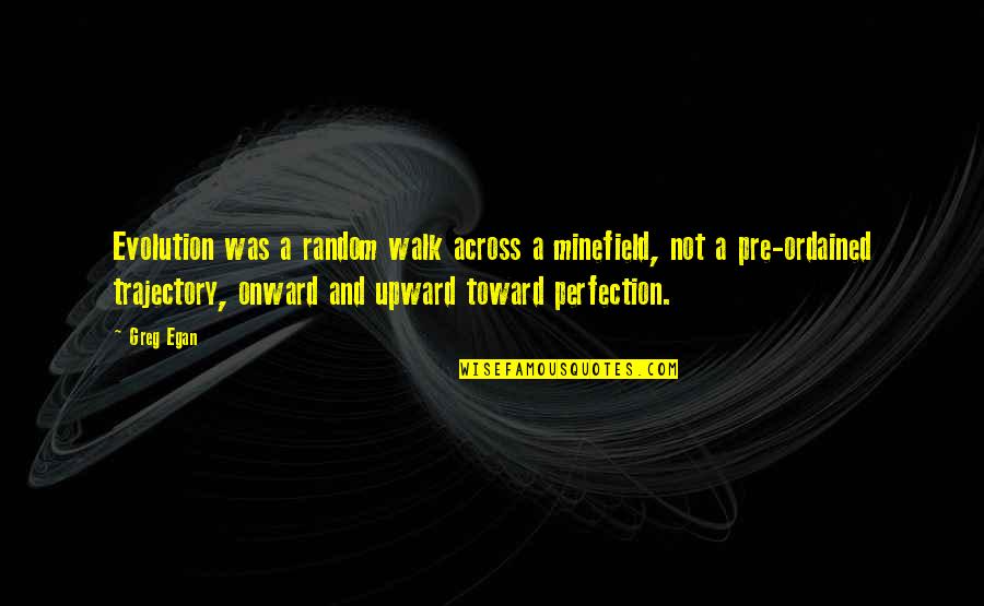 Upward Quotes By Greg Egan: Evolution was a random walk across a minefield, Upward Quotes By Greg Egan: Evolution was a random walk across a minefield,