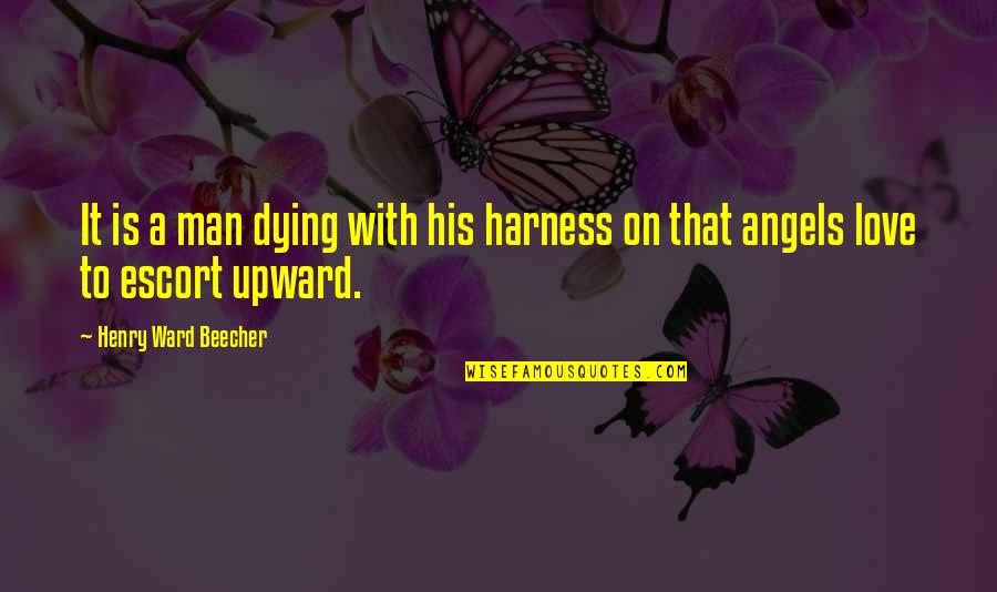 Upward Quotes By Henry Ward Beecher: It is a man dying with his harness