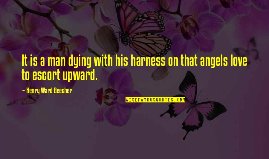 Upward Quotes By Henry Ward Beecher: It is a man dying with his harness Upward Quotes By Henry Ward Beecher: It is a man dying with his harness