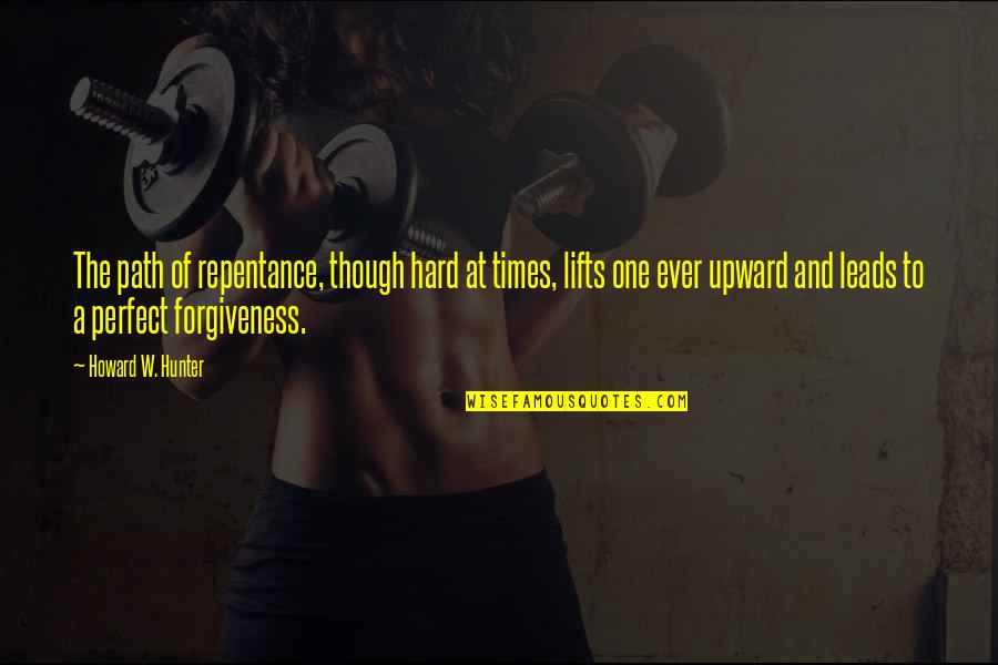 Upward Quotes By Howard W. Hunter: The path of repentance, though hard at times, Upward Quotes By Howard W. Hunter: The path of repentance, though hard at times,