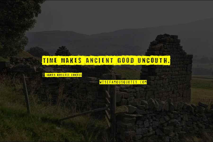 Upward Quotes By James Russell Lowell: Time makes ancient good uncouth. Upward Quotes By James Russell Lowell: Time makes ancient good uncouth.