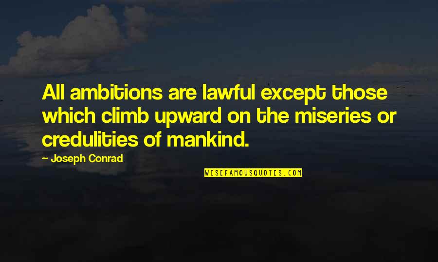 Upward Quotes By Joseph Conrad: All ambitions are lawful except those which climb Upward Quotes By Joseph Conrad: All ambitions are lawful except those which climb