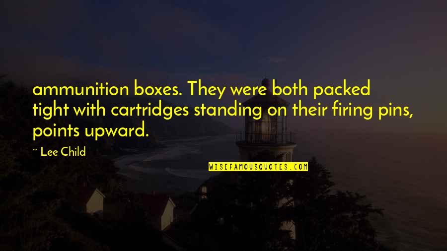 Upward Quotes By Lee Child: ammunition boxes. They were both packed tight with Upward Quotes By Lee Child: ammunition boxes. They were both packed tight with