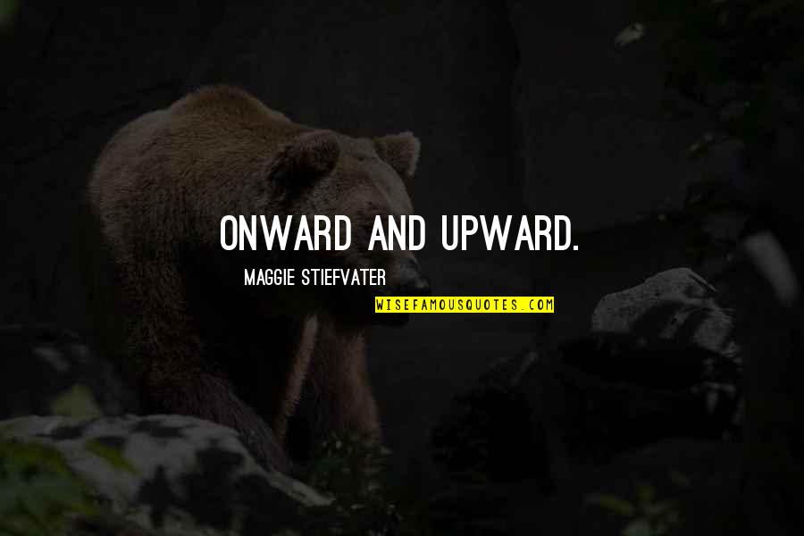 Upward Quotes By Maggie Stiefvater: Onward and upward.