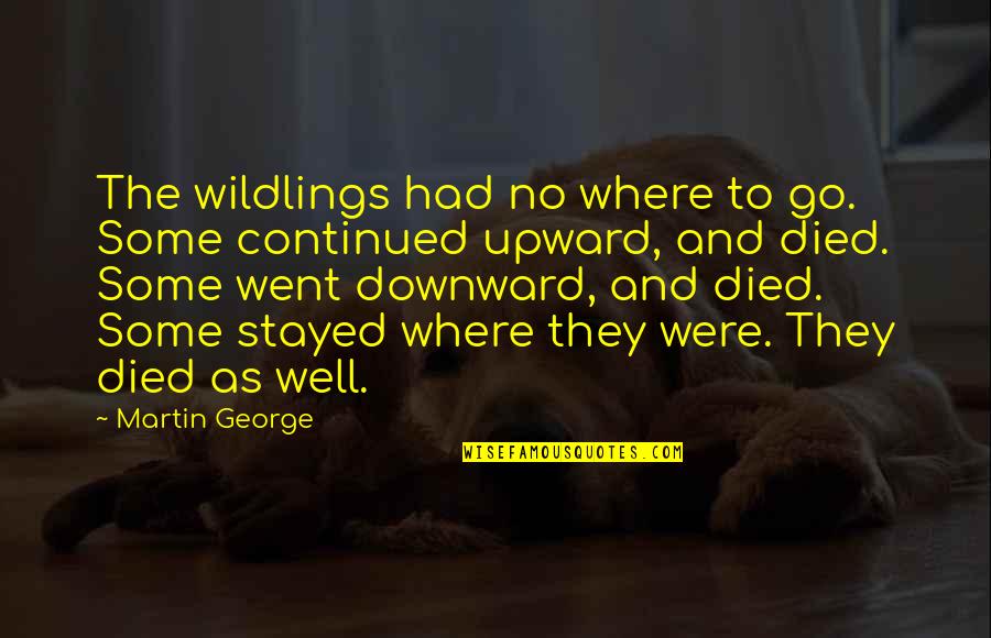 Upward Quotes By Martin George: The wildlings had no where to go. Some Upward Quotes By Martin George: The wildlings had no where to go. Some