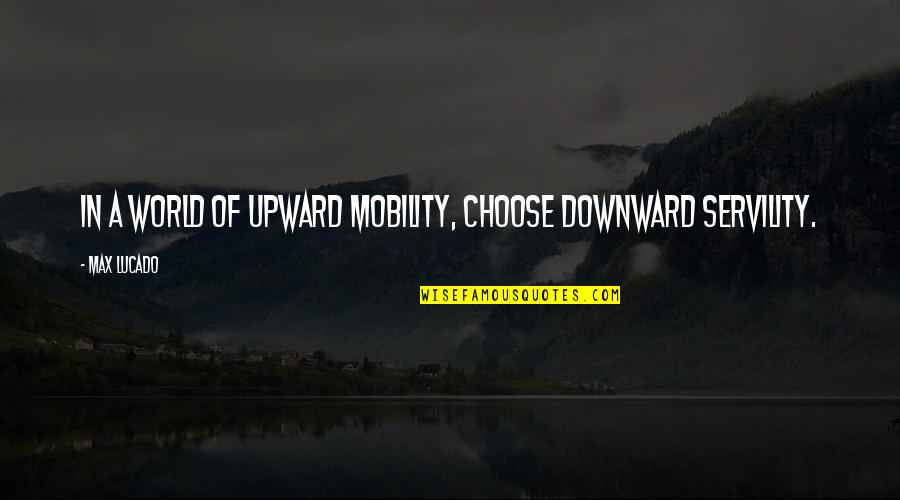 Upward Quotes By Max Lucado: In a world of upward mobility, choose downward