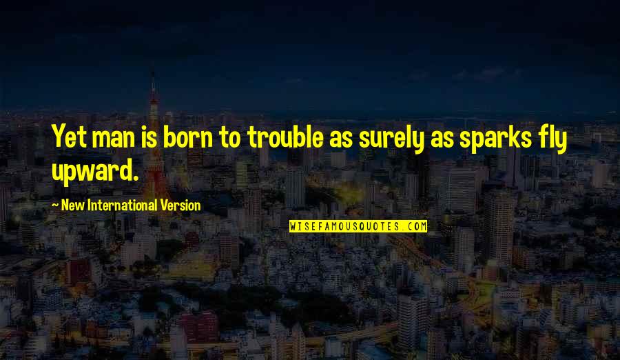 Upward Quotes By New International Version: Yet man is born to trouble as surely Upward Quotes By New International Version: Yet man is born to trouble as surely