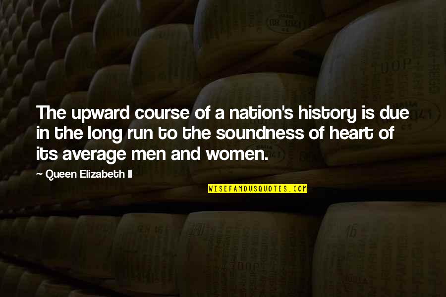 Upward Quotes By Queen Elizabeth II: The upward course of a nation's history is