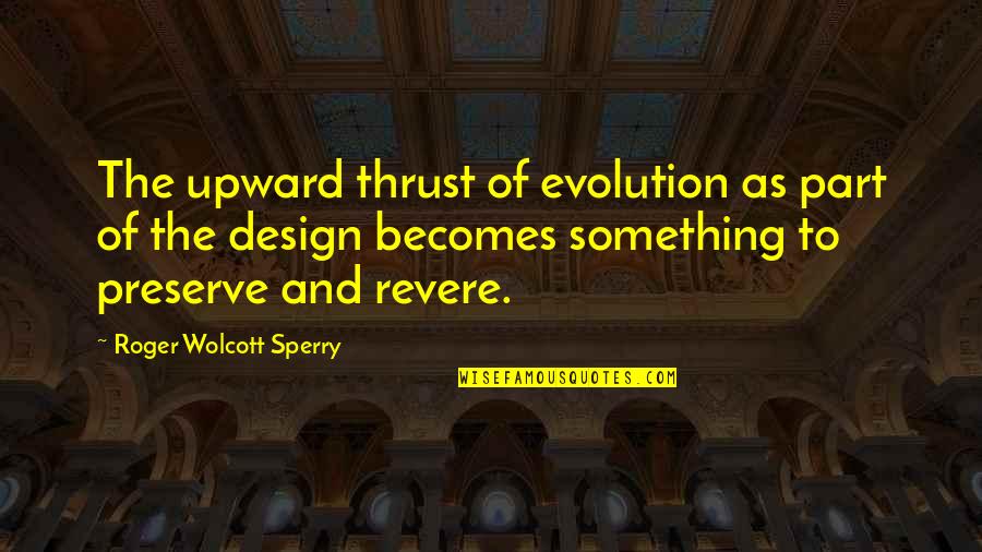 Upward Quotes By Roger Wolcott Sperry: The upward thrust of evolution as part of Upward Quotes By Roger Wolcott Sperry: The upward thrust of evolution as part of