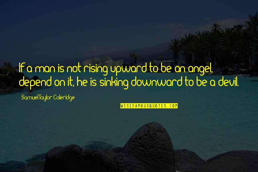 Upward Quotes By Samuel Taylor Coleridge: If a man is not rising upward to Upward Quotes By Samuel Taylor Coleridge: If a man is not rising upward to