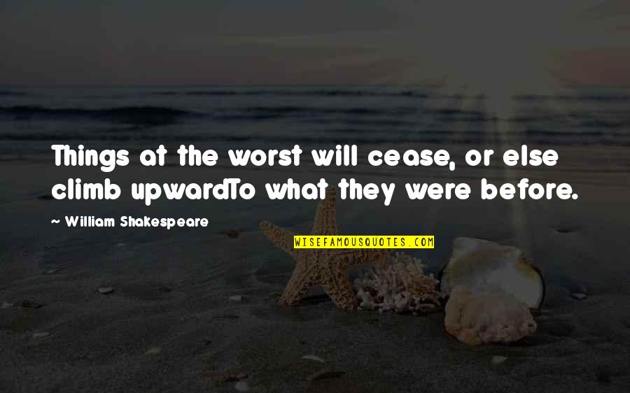 Upward Quotes By William Shakespeare: Things at the worst will cease, or else Upward Quotes By William Shakespeare: Things at the worst will cease, or else