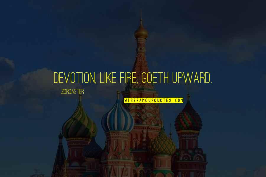 Upward Quotes By Zoroaster: Devotion, like fire, goeth upward.