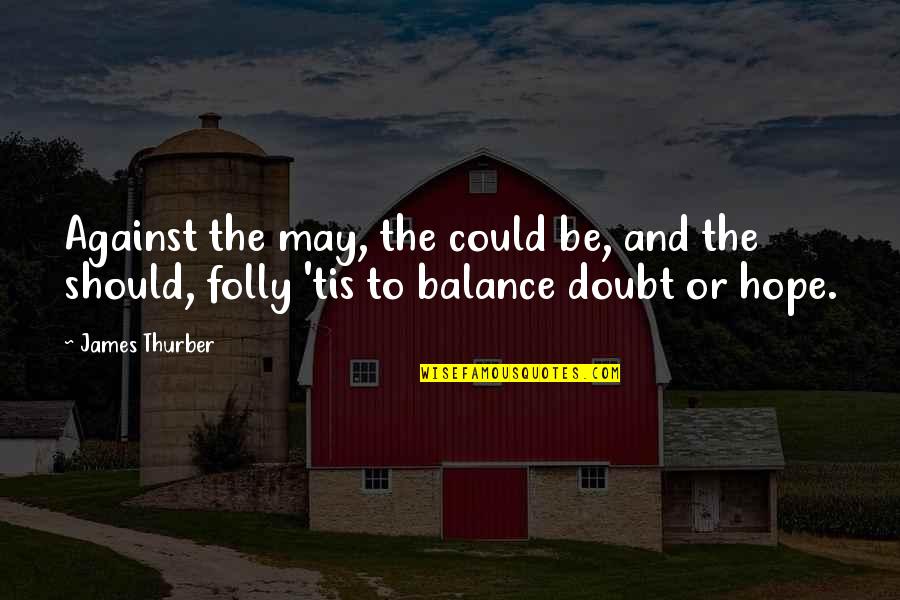 Upward Spiral Quotes By James Thurber: Against the may, the could be, and the