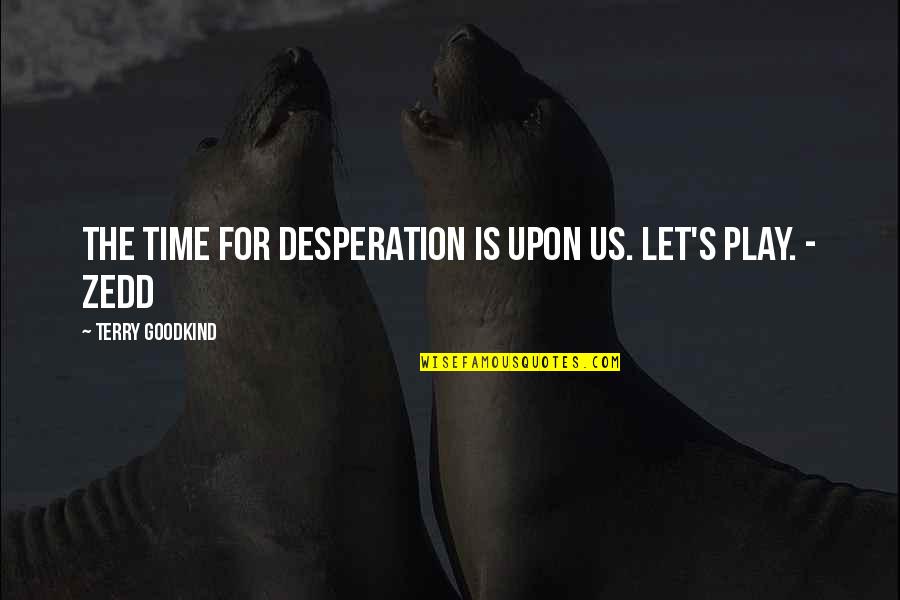 Upwardly Global Jobs Quotes By Terry Goodkind: The time for desperation is upon us. Let's Upwardly Global Jobs Quotes By Terry Goodkind: The time for desperation is upon us. Let's