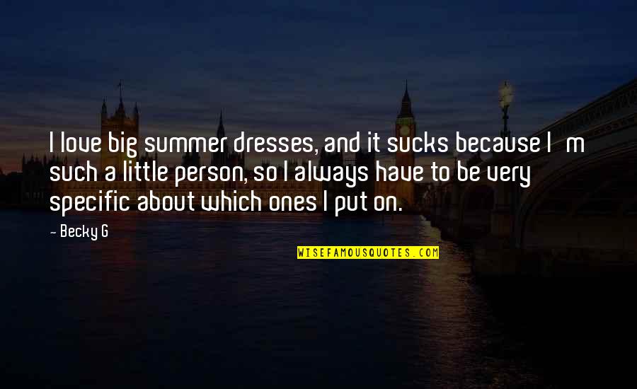 Upwardly Quotes By Becky G: I love big summer dresses, and it sucks Upwardly Quotes By Becky G: I love big summer dresses, and it sucks