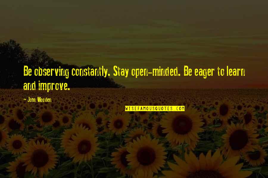 Upwardly Quotes By John Wooden: Be observing constantly. Stay open-minded. Be eager to