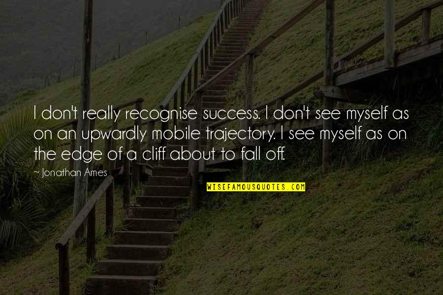 Upwardly Quotes By Jonathan Ames: I don't really recognise success. I don't see