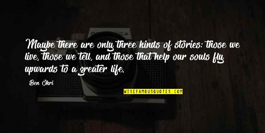 Upwards Quotes By Ben Okri: Maybe there are only three kinds of stories: