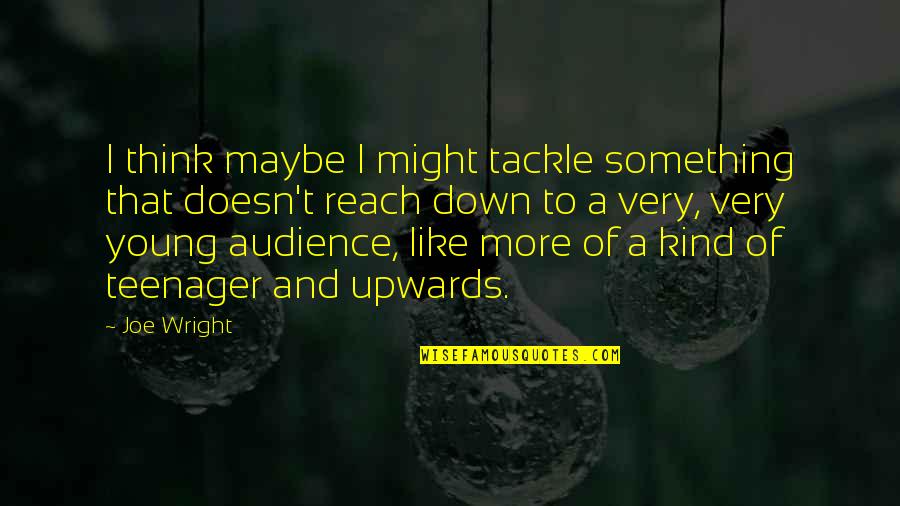 Upwards Quotes By Joe Wright: I think maybe I might tackle something that