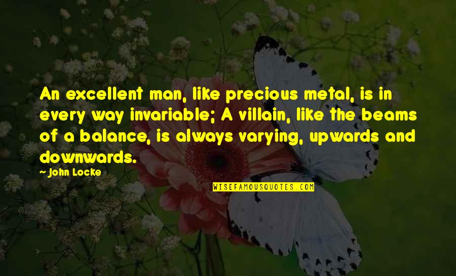 Upwards Quotes By John Locke: An excellent man, like precious metal, is in