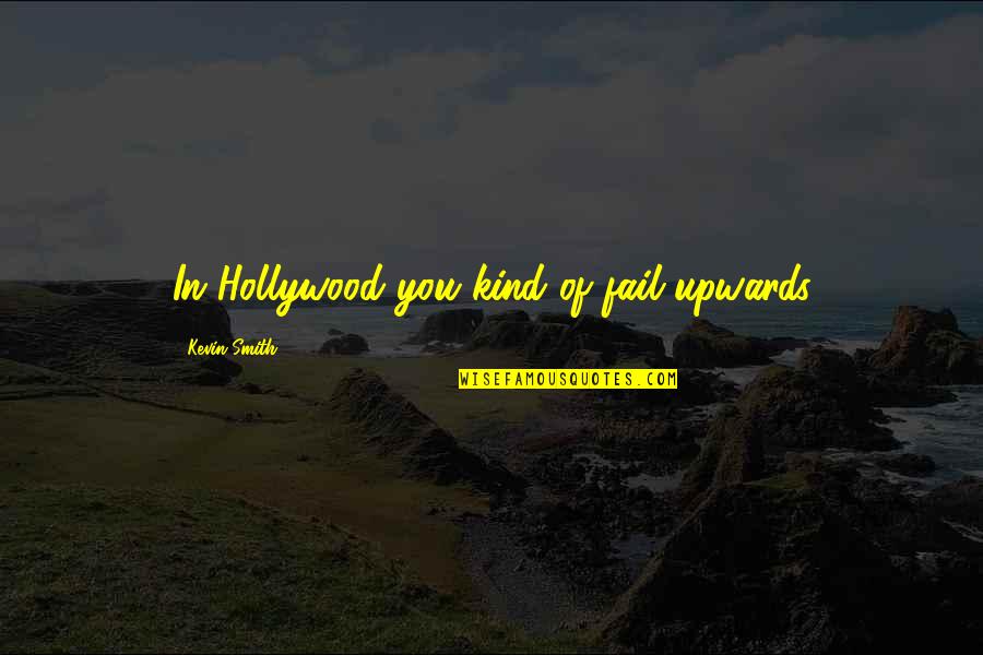 Upwards Quotes By Kevin Smith: In Hollywood you kind of fail upwards