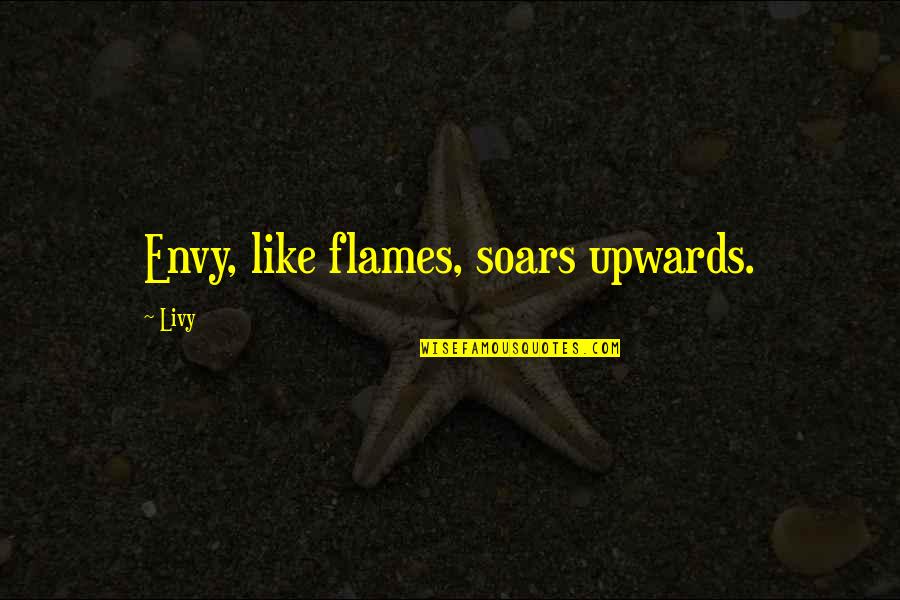 Upwards Quotes By Livy: Envy, like flames, soars upwards.