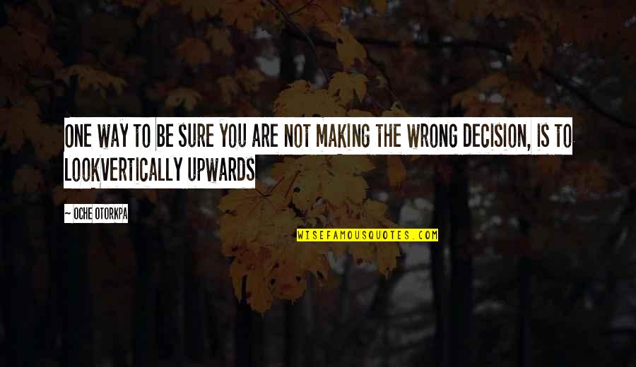 Upwards Quotes By Oche Otorkpa: One way to be sure you are not
