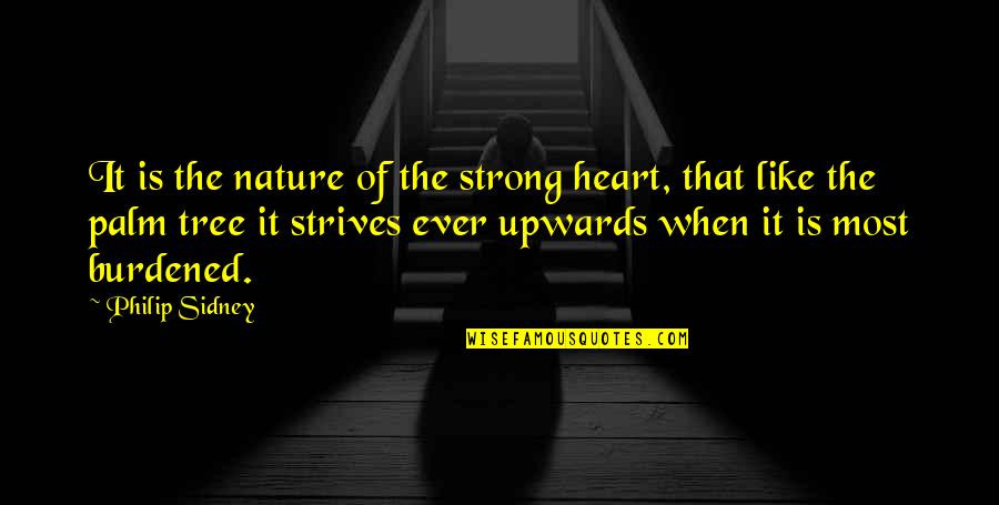 Upwards Quotes By Philip Sidney: It is the nature of the strong heart,