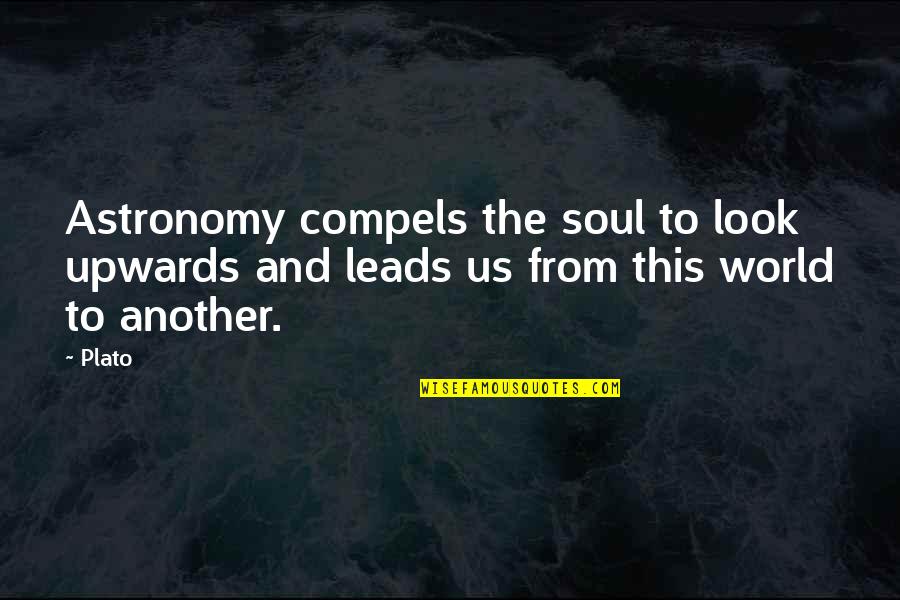 Upwards Quotes By Plato: Astronomy compels the soul to look upwards and