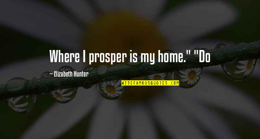 Upwelling Quotes By Elizabeth Hunter: Where I prosper is my home." "Do Upwelling Quotes By Elizabeth Hunter: Where I prosper is my home." "Do